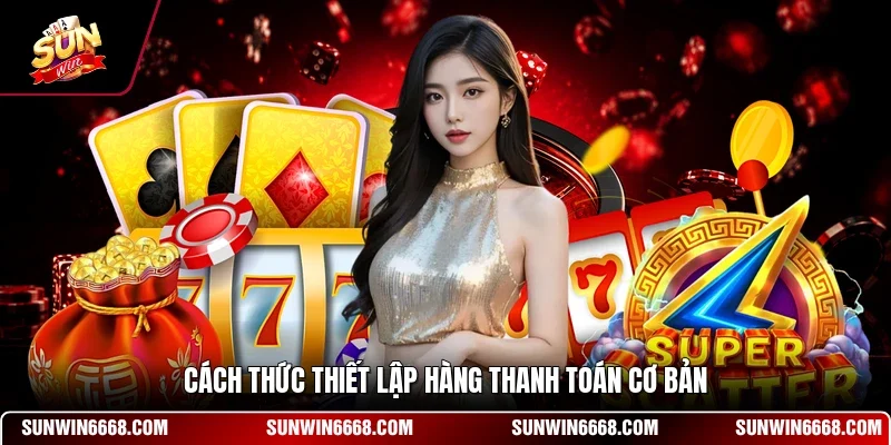 Game Nổ Hũ Mèo Chiêu Tài - Trò Chơi Giải Trí Thu Hút 11 Sunwin Cách thức thiết lập hàng thanh toán cơ bản