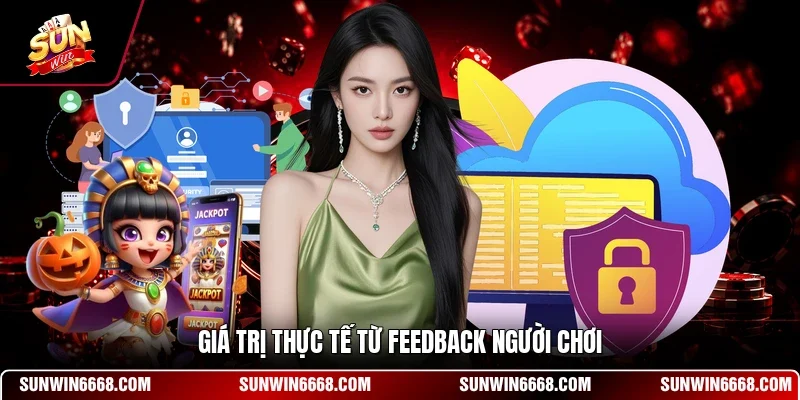 Feedback Người Chơi - Góc Nhìn Thực Tế Từ Thành Viên 2 Sunwin Giá trị thực tế từ feedback người chơi